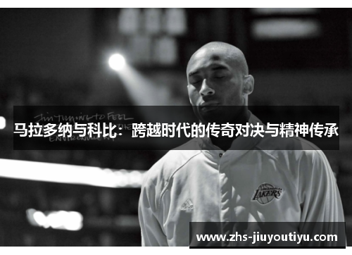 马拉多纳与科比：跨越时代的传奇对决与精神传承