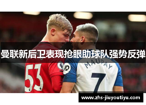 曼联新后卫表现抢眼助球队强势反弹
