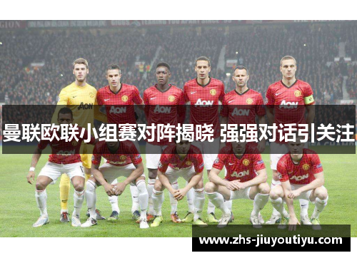 曼联欧联小组赛对阵揭晓 强强对话引关注