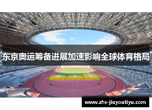 东京奥运筹备进展加速影响全球体育格局